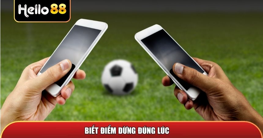 Biết điểm dừng đúng lúc