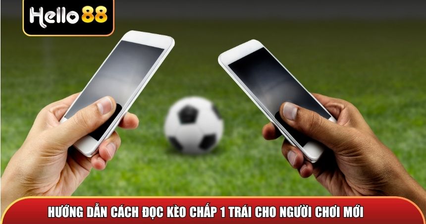 Hướng dẫn cách đọc kèo chấp 1 trái cho người chơi mới