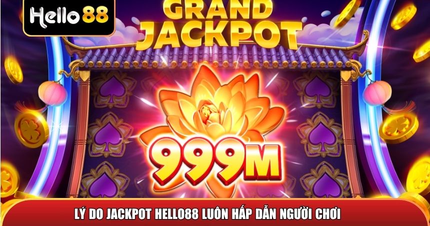 Lý do Jackpot Hello88 luôn hấp dẫn người chơi