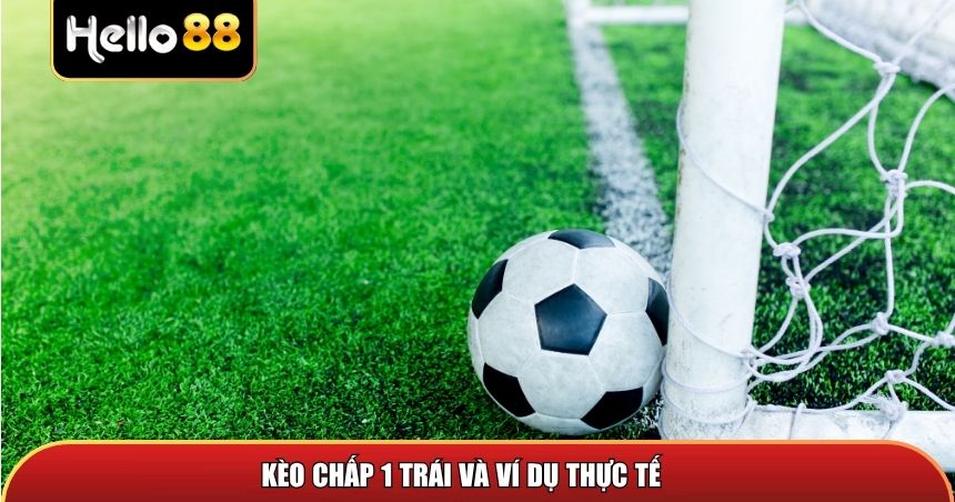 Kèo chấp 1 trái và ví dụ thực tế