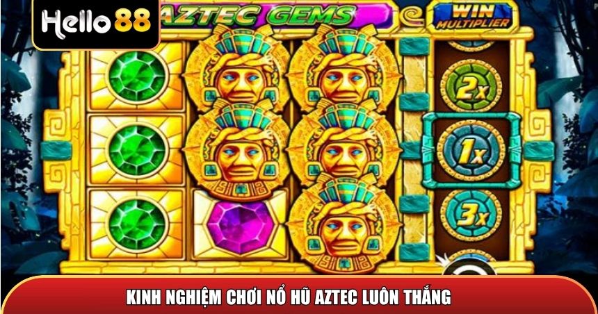 Kinh nghiệm chơi nổ hũ Aztec luôn thắng