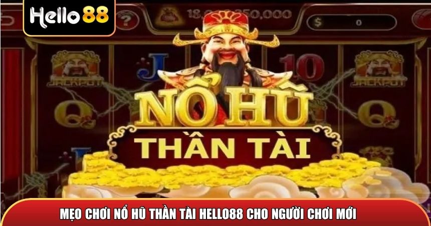 Mẹo chơi Nổ Hũ Thần Tài Hello88 cho người chơi mới
