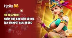 Nổ Hũ Aztech – Game Nổ Hũ Chinh Phục Kho Báu Bí Ẩn