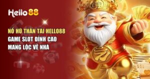 Nổ Hũ Thần Tài Hello88 – Game Slot Đỉnh Cao Mang Lộc Về Nhà