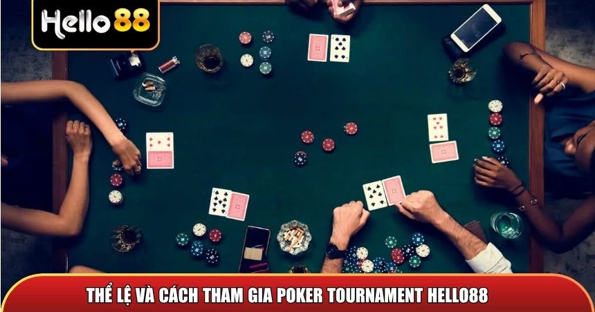 Poker Tournament Hello88 – Cơ Hội Đấu Đỉnh Cao Cho Tay Chơi 2 Thể lệ và cách tham gia Poker Tournament Hello88