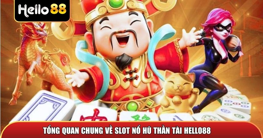 Tổng quan chung về slot Nổ Hũ Thần Tài Hello88