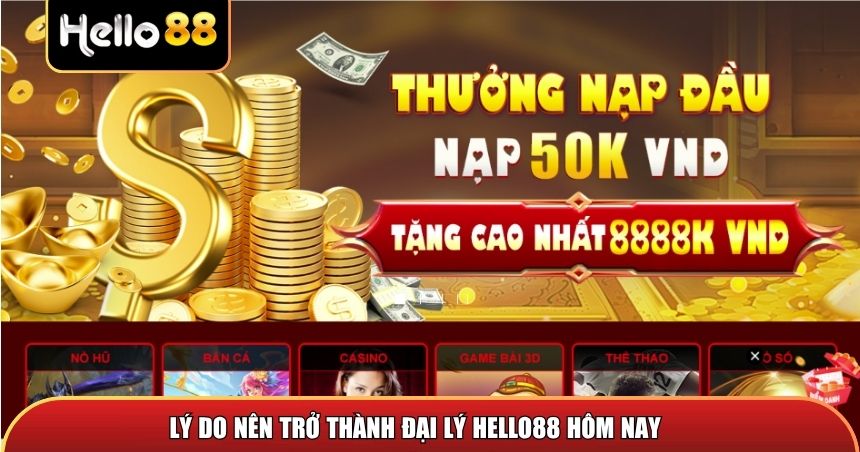 Lý do nên trở thành đại lý Hello88 hôm nay